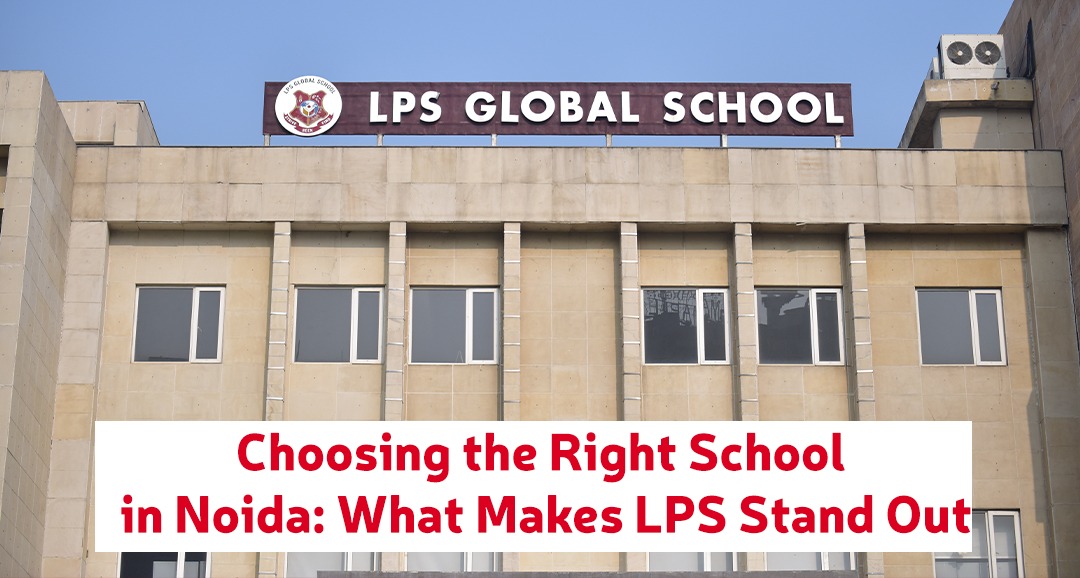 Choosing the Right School in Noida What Makes LPS Stand Out