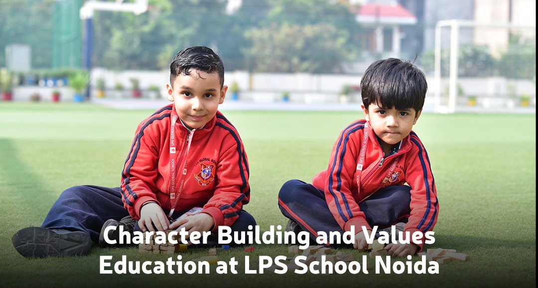 Character Building and Values Education at LPS Global School Noida